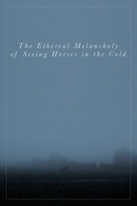 The Ethereal Melancholy of Seeing Horses in the Cold