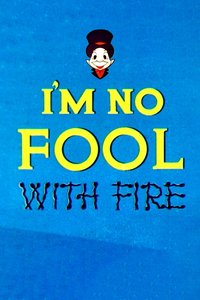 I'm No Fool with Fire