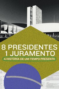 8 Presidentes 1 Juramento - A História de um Tempo Presente