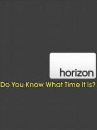 BBC Horizon : Do You Know What Time It Is?