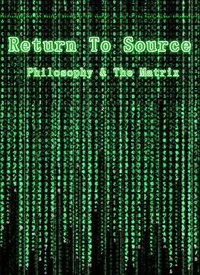 Return To Source: Philosophy & The Matrix