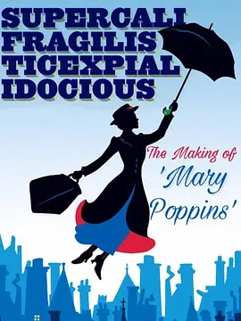 Supercalifragilisticexpialidocious: The Making of 'Mary Poppins'