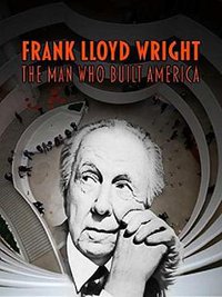 Frank Lloyd Wright The Man Who Built America
