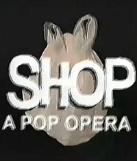 SHOP: A Pop Opera
