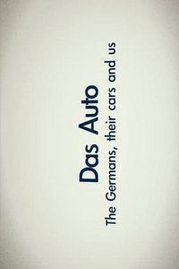 Das Auto: The Germans, Their Cars and Us