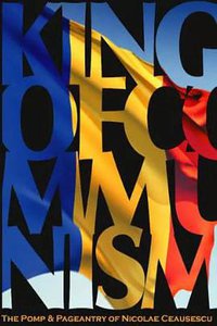 The King of Communism: The Pomp & Pageantry of Nicolae Ceausescu
