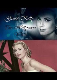 Grace Kelly: The Hollywood Years